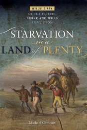 Peter Menkhorst reviews 'Starvation in a Land of Plenty: Wills’ diary of the fateful Burke and Wills expedition' by Michael Cathcart