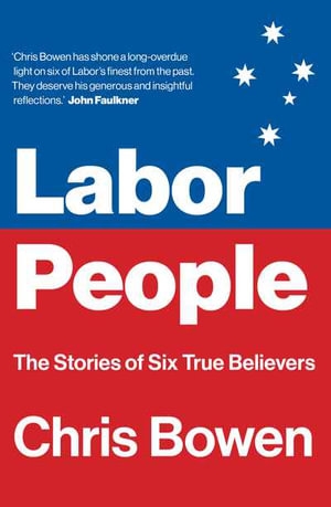 Lyndon Megarrity reviews &#039;Labor People: The stories of six true believers&#039; by Chris Bowen