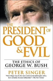 Raimond Gaita reviews 'The President of Good & Evil: The ethics of George W. Bush' by Peter Singer