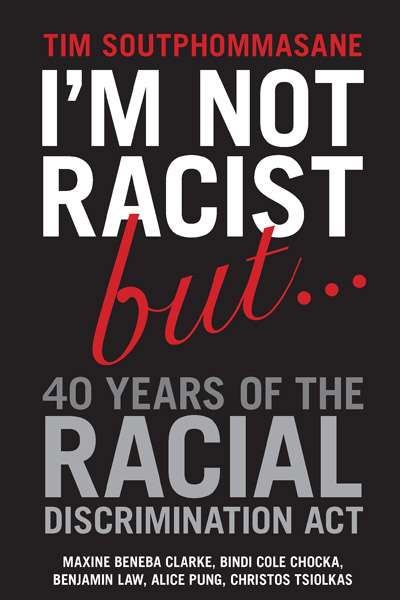 Peter Mares reviews &#039;I&#039;m Not Racist But ... 40 Years of the Racial Discrimination Act&#039; by Tim Soutphommasane