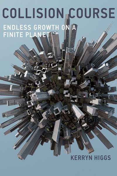 Ian Lowe reviews &#039;Collision Course: Endless growth on a finite planet&#039; by Kerryn Higgs