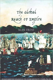 Donna Merwick reviews 'The Global Reach of Empire: Britain’s maritime expansion in the Indian and Pacific oceans, 1764–1815' by Alan Frost