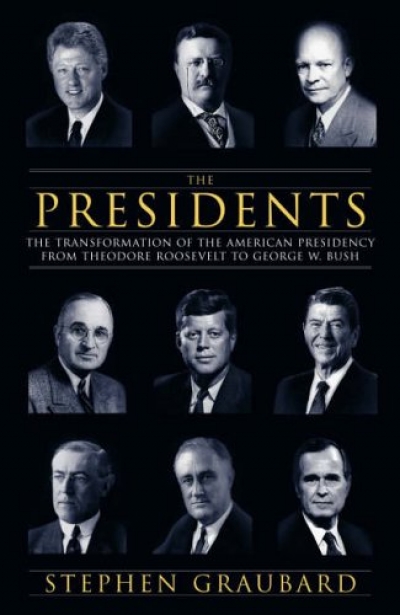 Peter Haig reviews ‘The Presidents: The transformation of the presidency from Theodore Roosevelt to George W. Bush’ by Stephen Graubard