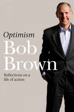 Dennis Altman reviews &#039;Optimism: Reflections on a life of action&#039; by Bob Brown