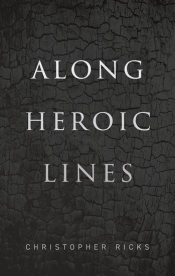 James Ley reviews 'Along Heroic Lines' by Christopher Ricks