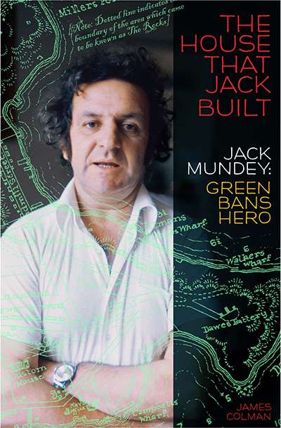 Dennis Altman reviews &#039;The House that Jack Built: Jack Mundey, Green Bans hero&#039; by James Colman