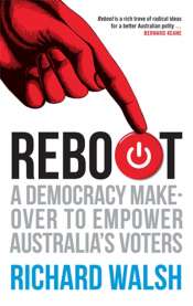 Shaun Crowe reviews 'Reboot: A democracy makeover to empower Australia’s voters' by Richard Walsh