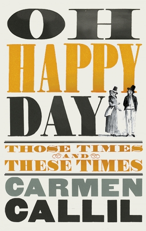 Brenda Niall reviews &#039;Oh Happy Day: Those times and these times&#039; by Carmen Callil