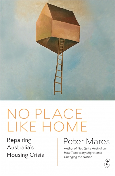 Tom Bamforth reviews &#039;No Place Like Home: Repairing Australia’s housing crisis&#039; by Peter Mares