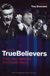 Lyndon Megarrity reviews 'For The True Believers: Great Labor speeches that shaped history' by Troy Bramston