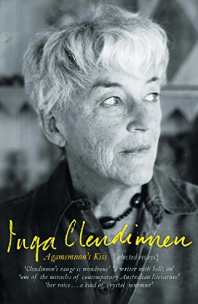 Morag Fraser reviews &#039;Agamemnon’s Kiss: Selected Essays&#039; and &#039;The History Question: Who Owns the Past? (Quarterly Essay 23)&#039; by Inga Clendinnen