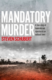 Russell Marks reviews 'Mandatory Murder: A true history of homicide and injustice in an outback town' by Steven Schubert