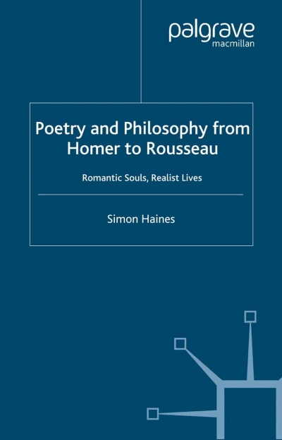 Robert Phiddian reviews &#039;Poetry and Philosophy from Homer to Rousseau: Romantic souls, realist lives&#039; by Simon Haines