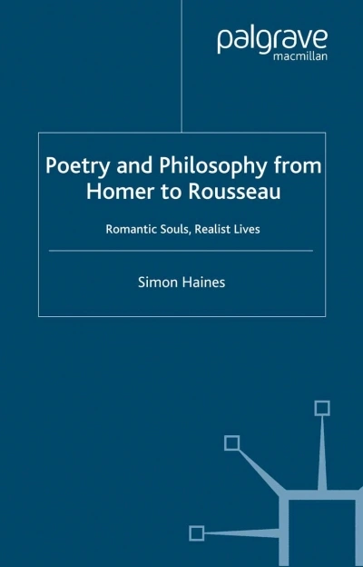 Robert Phiddian reviews &#039;Poetry and Philosophy from Homer to Rousseau: Romantic souls, realist lives&#039; by Simon Haines