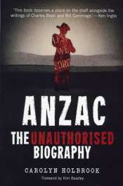 Joan Beaumont reviews 'Anzac: The unauthorised biography' by Carolyn Holbrook