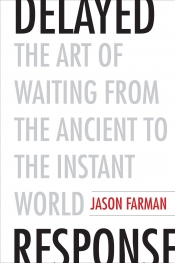 Alex Tighe reviews 'Delayed Response: The art of waiting from the ancient to the instant world' by Jason Farman