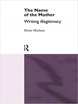 Rosemary Sorensen reviews &#039;The Name of the Mother: Writing illegitimacy&#039; by Marie Maclean