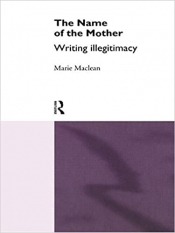 Rosemary Sorensen reviews 'The Name of the Mother: Writing illegitimacy' by Marie Maclean