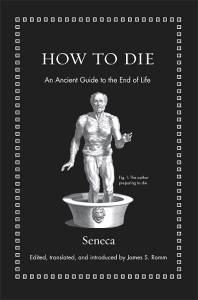 Marguerite Johnson reviews &#039;How to Die: An Ancient guide to the end of life&#039; by Seneca, edited and translated by James S. Romm