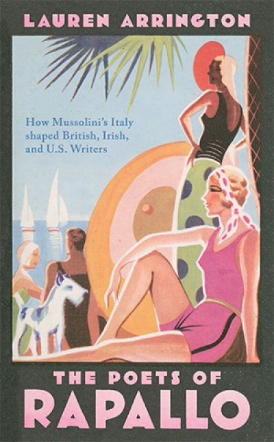 Sean Pryor reviews &#039;The Poets of Rapallo: How Mussolini’s Italy shaped British, Irish, and US writers&#039; by Lauren Arrington