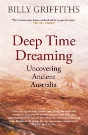 Kim Mahood reviews 'Deep Time Dreaming: Uncovering ancient Australia' by Billy Griffiths