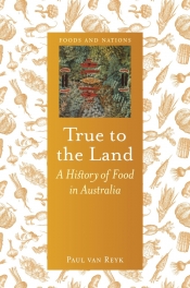Gay Bilson reviews 'True to the Land: A history of food in Australia' by Paul van Reyk