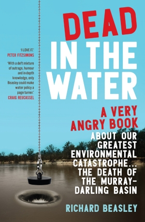 Kirsty Howey reviews &#039;Dead in the Water: A very angry book about our greatest environmental catastrophe ... the death of the Murray-Darling Basin&#039; by Richard Beasley
