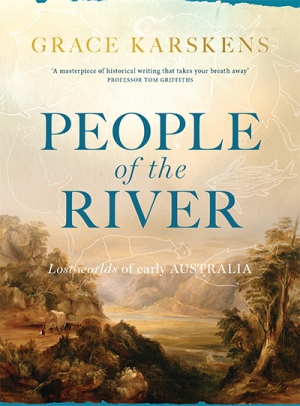 Alan Atkinson reviews &#039;People of the River: Lost worlds of early Australia&#039; by Grace Karskens