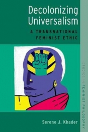 Daniel Halliday reviews 'Decolonizing Universalism: A transnational feminist ethic' by Serene J. Khader