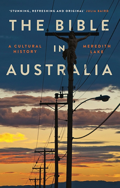 Alan Atkinson reviews &#039;The Bible in Australia: A cultural history&#039; by Meredith Lake