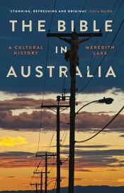 Alan Atkinson reviews 'The Bible in Australia: A cultural history' by Meredith Lake