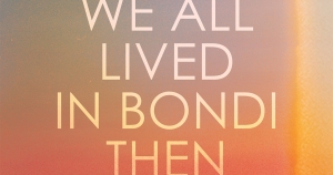 Anthony Lynch reviews ‘We All Lived in Bondi Then’ by Georgia Blain
