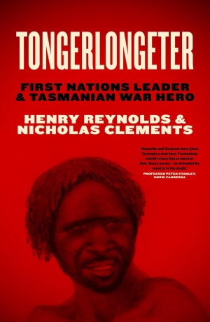 Libby Connors reviews &#039;Tongerlongeter: First Nations leader and Tasmanian war hero&#039; by Henry Reynolds and Nicholas Clements
