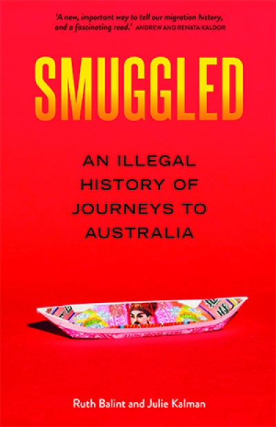 Elisabeth Holdsworth reviews &#039;Smuggled: An illegal history of journeys to Australia&#039; by Ruth Balint and Julie Kalman