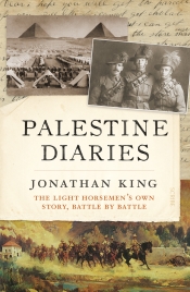 Martin Crotty reviews 'Palestine Diaries: The light horsemen’s own story, battle by battle' by Jonathan King