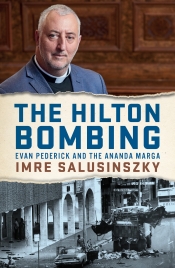 Jacqueline Kent reviews 'The Hilton Bombing: Evan Pederick and the Ananda Marga' by Imre Salusinszky