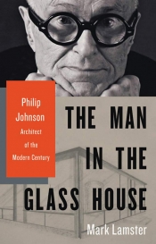 Patrick McCaughey reviews 'Man in the Glass House: Philip Johnson, architect of the modern century' by Mark Lamster