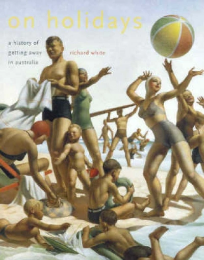 Dennis Altman reviews &#039;On Holidays: A history of getting away in Australia&#039; by Richard White and &#039;The Cities Book: A journey through the best cities in the world&#039;