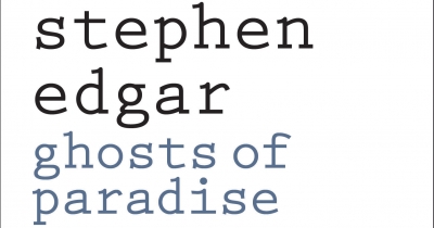 David McCooey reviews ‘Ghosts of Paradise’ by Stephen Edgar