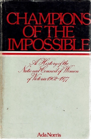 Kay White reviews &#039;Champions of the Impossible: A history of the National Council of Women of Victoria 1902–1977&#039; by Ada Norris