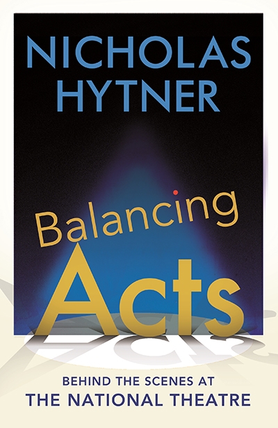 Brian McFarlane reviews &#039;Balancing Acts: Behind the scenes at the National Theatre&#039; by Nicholas Hytner