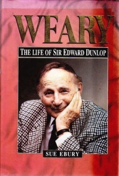 Beverley Kingston reviews &#039;Weary: The Life of Sir Edward Dunlop&#039; by Sue Ebury