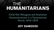 Andrew Markus reviews 'The Humanitarians: Child war refugees and Australian humanitarianism in a transnational world, 1919–1975' by Joy Damousi