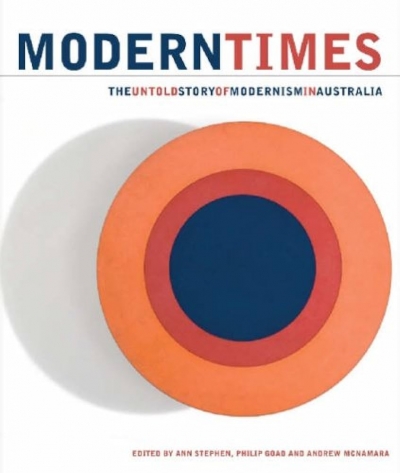 Sarah Scott reviews 'Modern Times: The untold story of modernism in Australia' by Ann Stephen, Philip Goad and Andrew McNamara (eds)