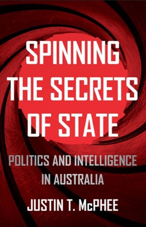 Peter Edwards reviews &#039;Spinning the Secrets of State: Politics and intelligence in Australia&#039; by Justin T. McPhee