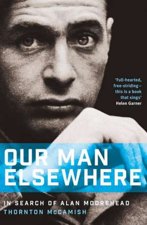 Robin Gerster reviews &#039;Our Man Elsewhere: In search of Alan Moorehead&#039; by Thornton McCamish