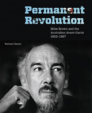 Peter Hill reviews &#039;Permanent Revolution: Mike Brown and the Australian avant-garde 1953-1997&#039; by Richard Haese