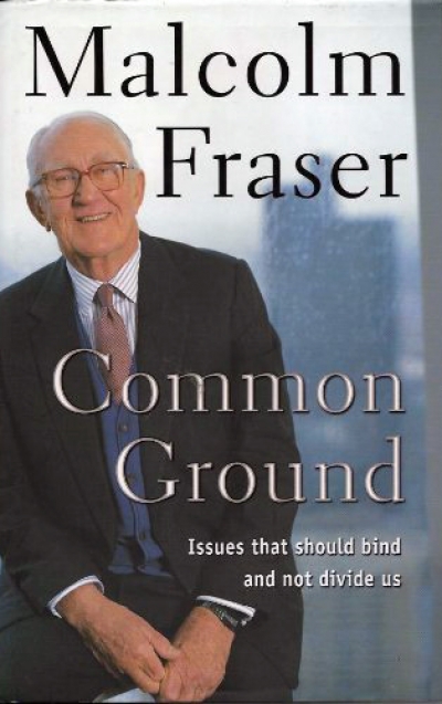 Robert Manne reviews &#039;Common Ground: Issues that should bind and not divide us&#039; by Malcolm Fraser