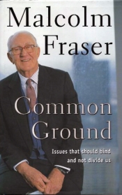 Robert Manne reviews 'Common Ground: Issues that should bind and not divide us' by Malcolm Fraser