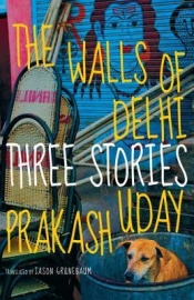 Mridula Nath Chakraborty reviews 'The Walls of Delhi' by Uday Prakash, translated by Jason Grunebaum